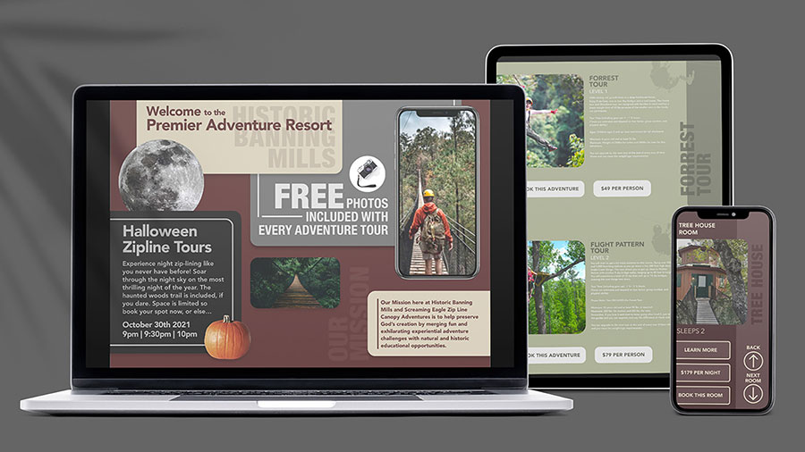  / ption
“Banning Mills Website Redesign,” web format, desktop, tablet, phone, 2021. Using Earth tones, enticing images, and crafted organization, this website reflects the brand and company values demonstrated by this local zip-lining facility.  