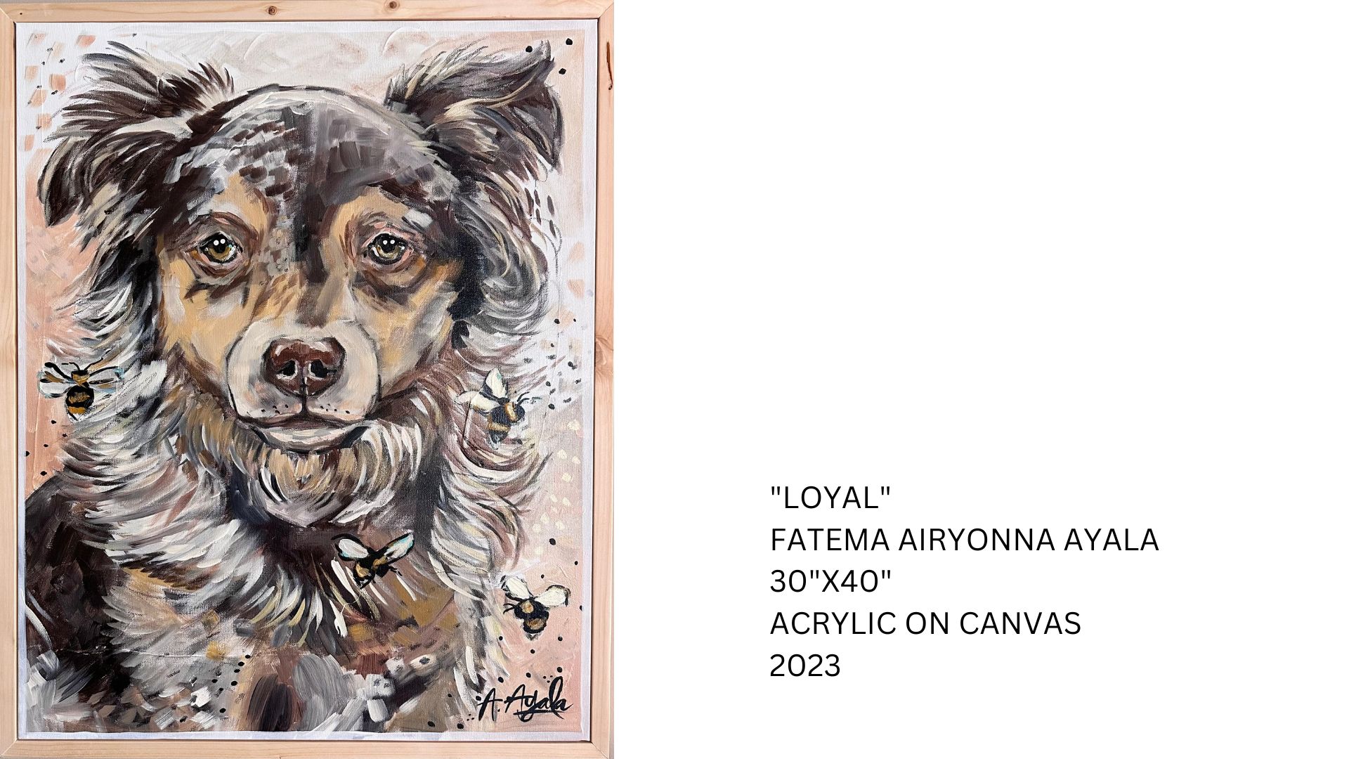Loyal / This painting is completely different from the other paintings in this collection. Although still representation of my character qualities, this painting features more than just the bee. For this painting, I wanted to return to a larger canvas and work in an area of comfort. Loyalty is a major part of my personality. As a mother, wife, and daughter remaining loyal to the people in my like is just an innate feature in my identity. I thought about how bees are loyal to their queen and their hive. But then I started to think of a more universal symbol for loyalty. Dogs symbolize loyalty in art. There is nothing more loyal than a pet dog to a human. So I decided to make the main feature of the painting a dog and include bees flying around him. Acrylic on canvas.