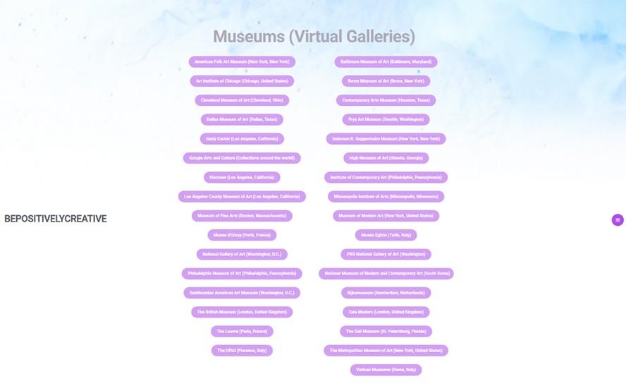 List of museums offering virtual galleries, including U.S. and international institutions, under “BePositivelyCreative” header. / (About Me) This is a screenshot of my “about me” page which gives a brief description of why this website was created and my teaching philosophy gives the user an idea of the person/teacher who created this website. 