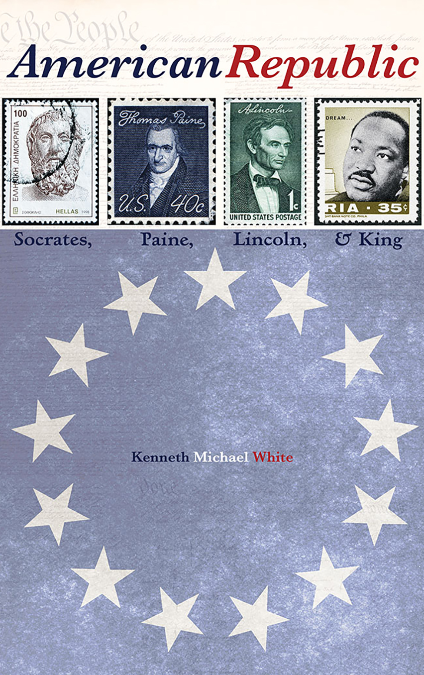 American Republic. Socrates, Paine, Lincoln, and King by Kenneth White