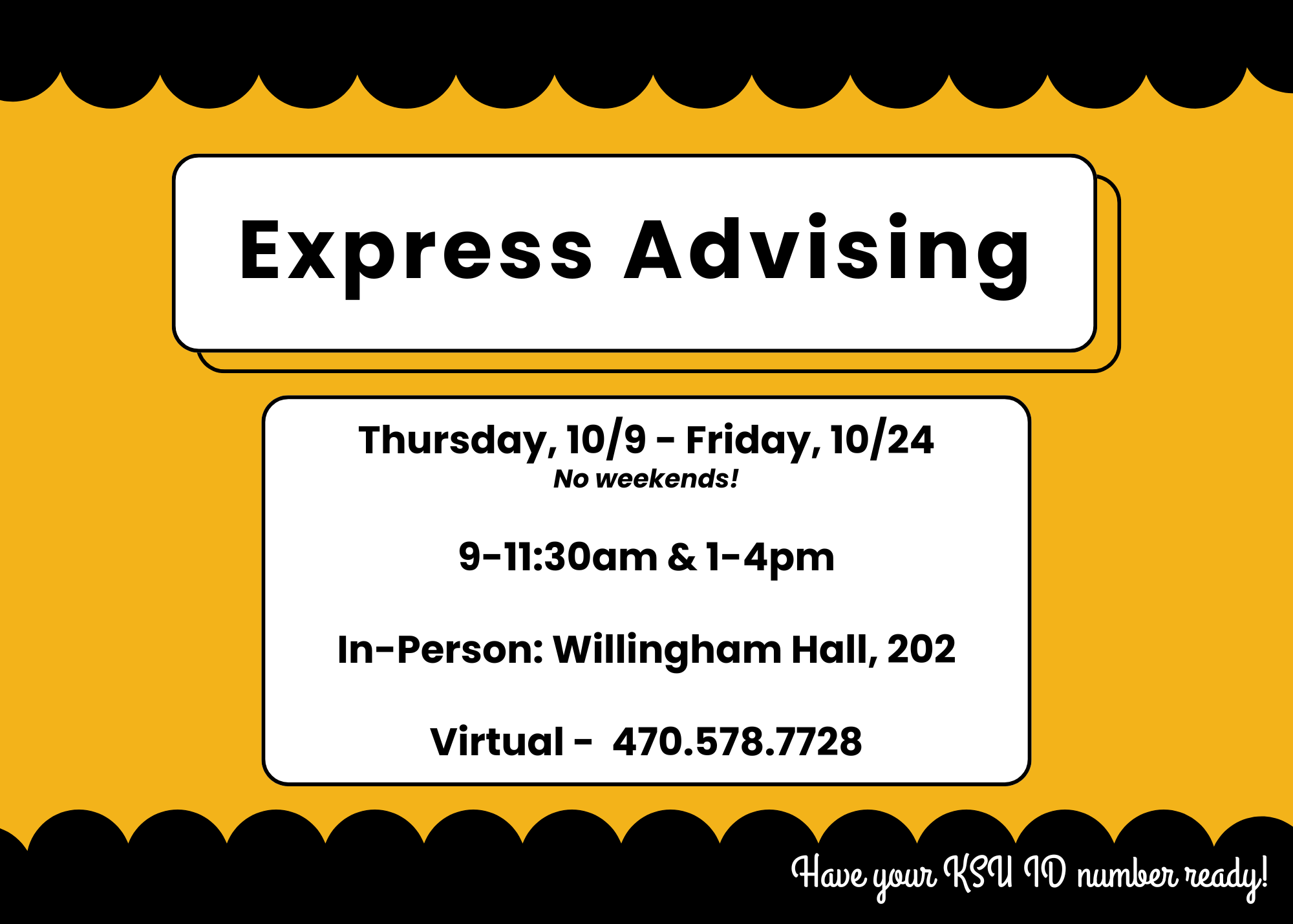 lyer for Express Advising at Kennesaw State University. The flyer includes the title 'Express Advising' followed by the dates 'Thursday, 10/9 – Friday, 10/24' with a note 'No weekends!' Session times are listed as '9–11:30am & 1–4pm.' Advising is available in-person at Willingham Hall, Room 202, and virtually by calling 470.578.7728. A reminder at the bottom reads: 'Have your KSU ID number ready!'